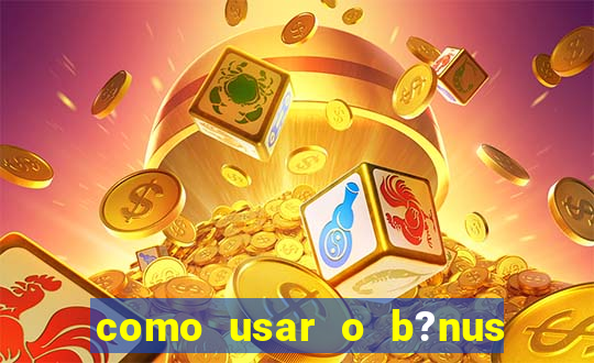 como usar o b?nus vai de bet