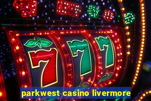 parkwest casino livermore