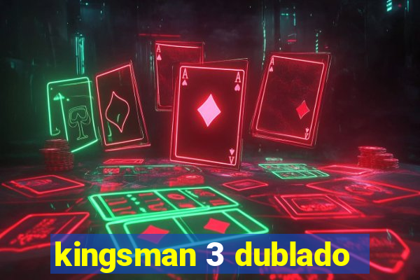 kingsman 3 dublado