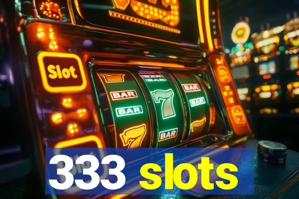 333 slots