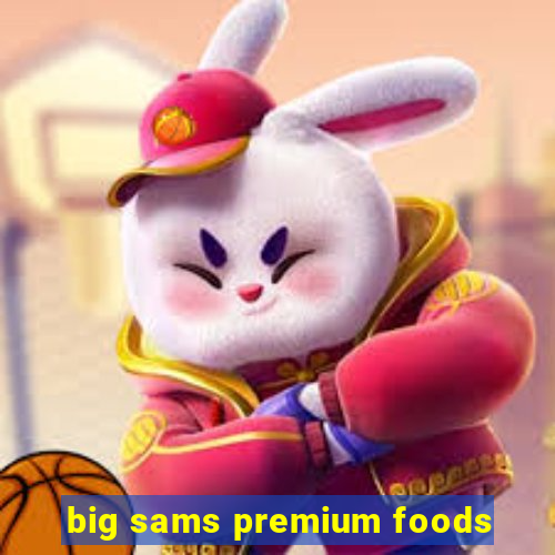 big sams premium foods