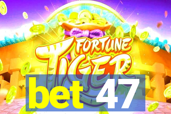 bet 47