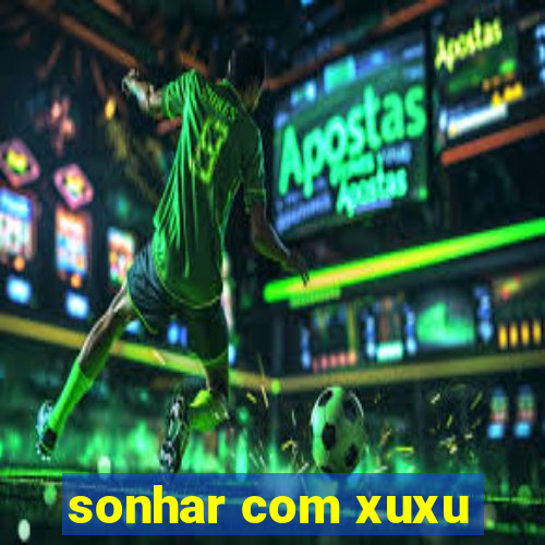 sonhar com xuxu