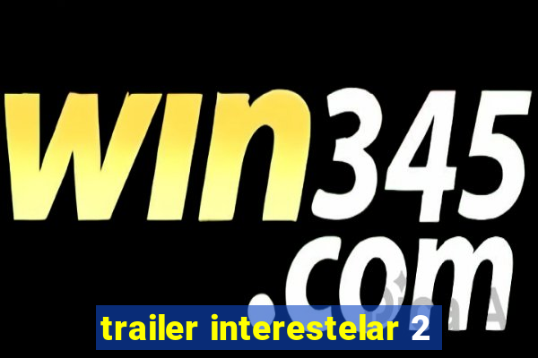 trailer interestelar 2