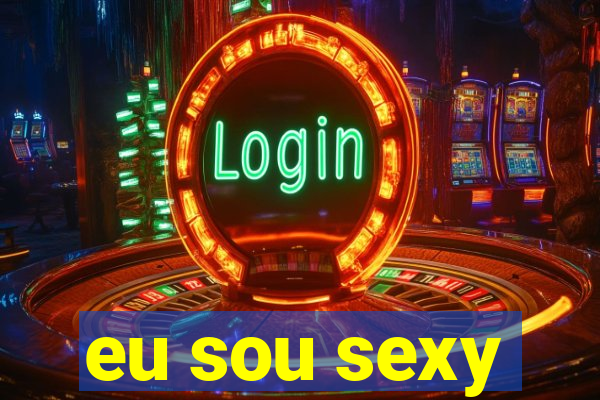 eu sou sexy