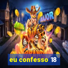 eu confesso 18