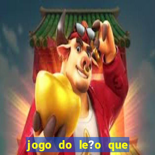 jogo do le?o que ganha dinheiro