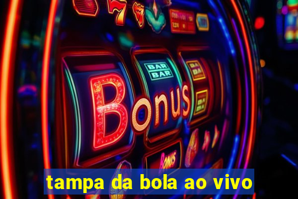 tampa da bola ao vivo