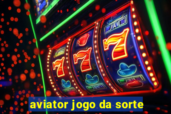 aviator jogo da sorte