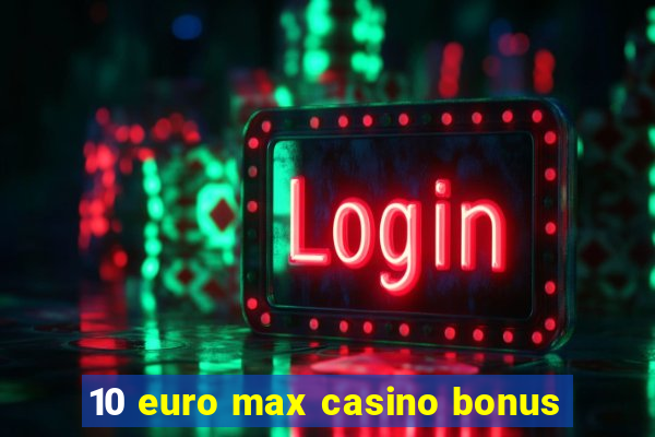 10 euro max casino bonus