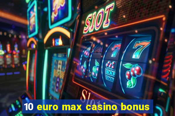 10 euro max casino bonus