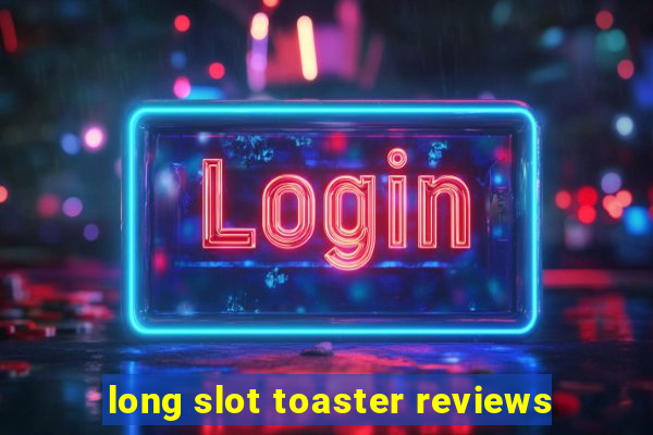 long slot toaster reviews