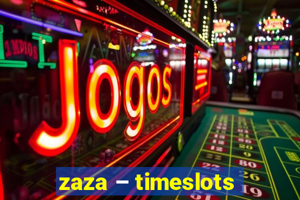 zaza – timeslots