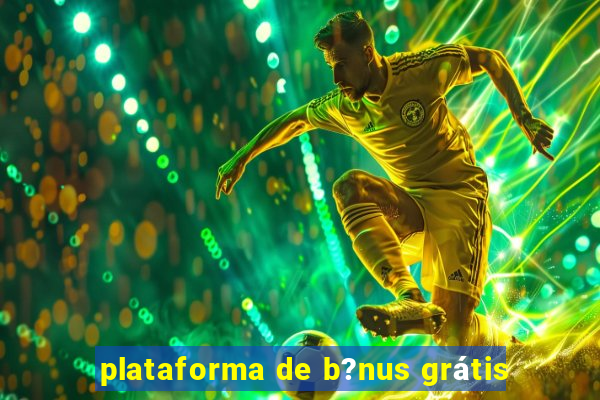 plataforma de b?nus grátis