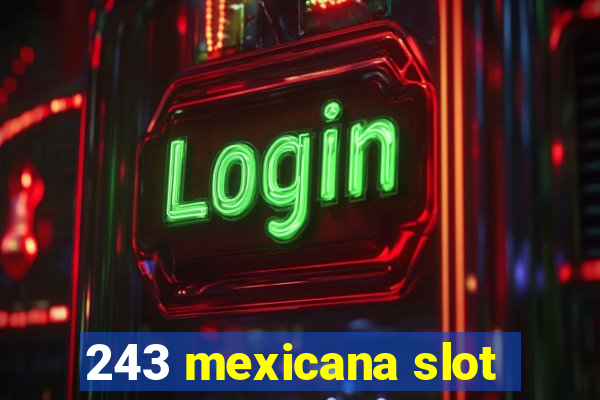 243 mexicana slot