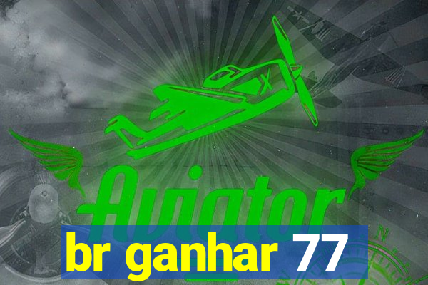 br ganhar 77