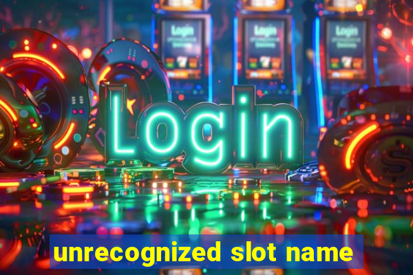 unrecognized slot name