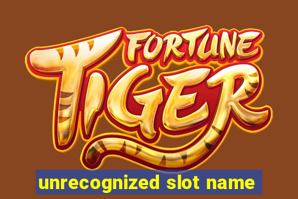 unrecognized slot name