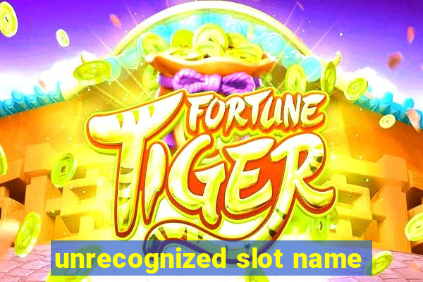 unrecognized slot name