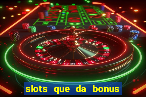 slots que da bonus no cadastro