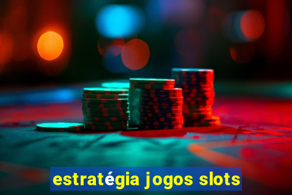 estratégia jogos slots