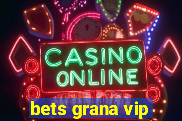 bets grana vip