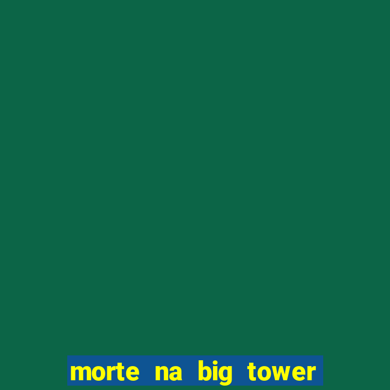 morte na big tower beto carrero