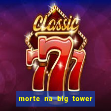 morte na big tower beto carrero