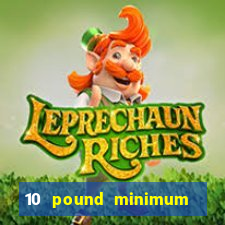 10 pound minimum deposit casino uk