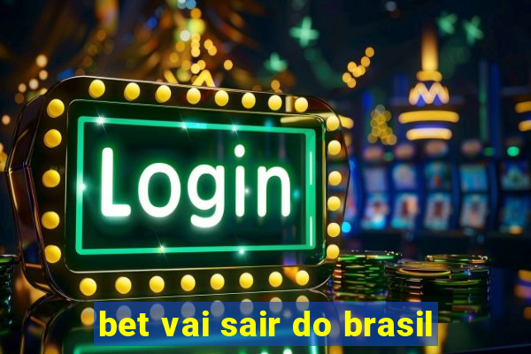 bet vai sair do brasil