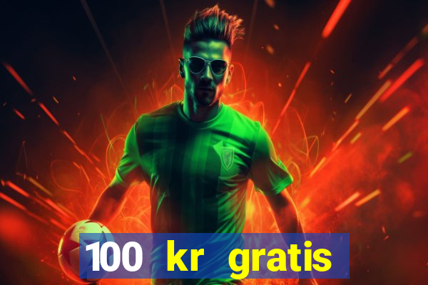 100 kr gratis casino utan ins?ttning