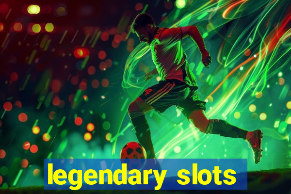 legendary slots