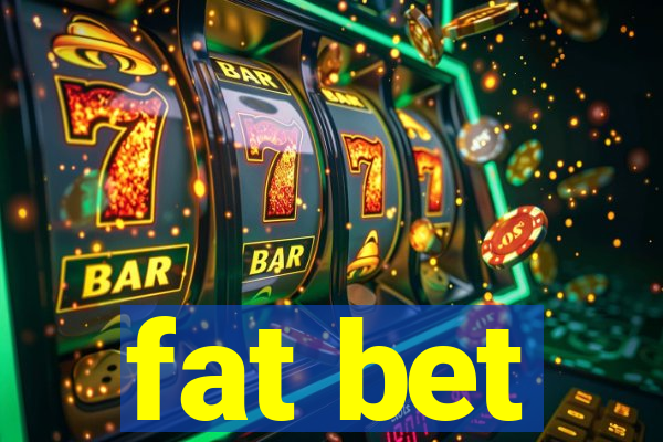 fat bet