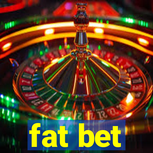 fat bet