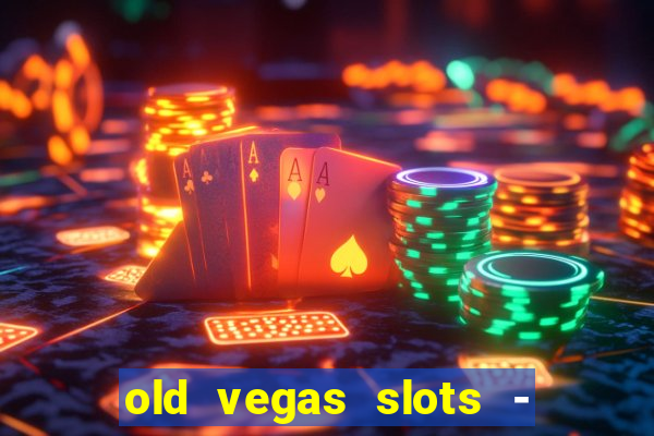 old vegas slots - casino 777