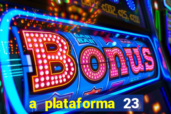 a plataforma 23 bet é confiável