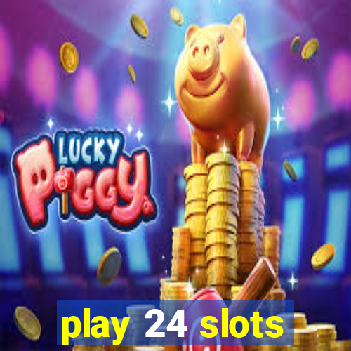 play 24 slots