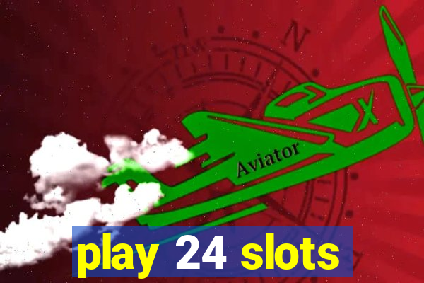 play 24 slots