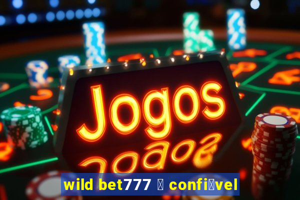 wild bet777 茅 confi谩vel