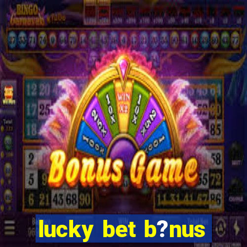 lucky bet b?nus