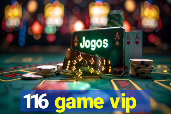 116 game vip