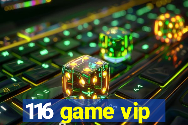 116 game vip