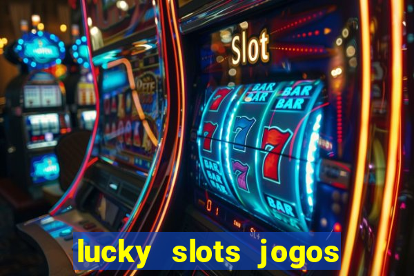 lucky slots jogos de cassino