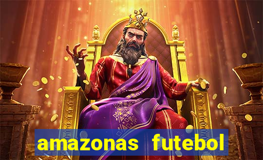 amazonas futebol clube onde assistir