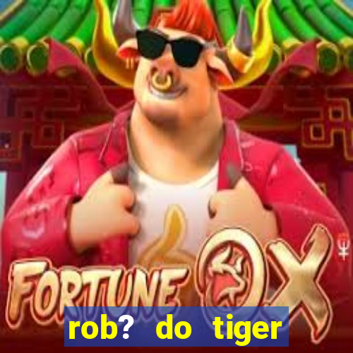 rob? do tiger fortune grátis