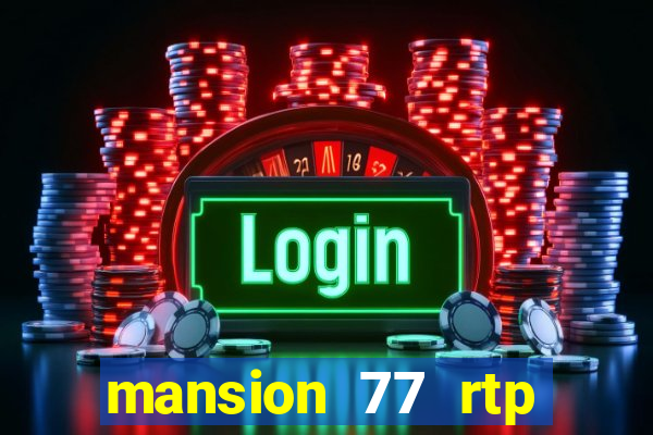 mansion 77 rtp live slot gacor