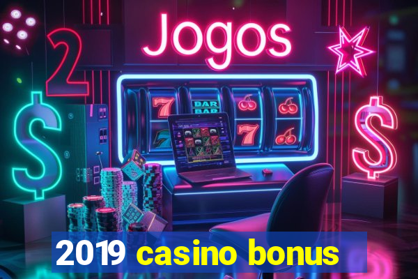 2019 casino bonus