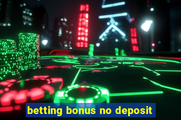 betting bonus no deposit