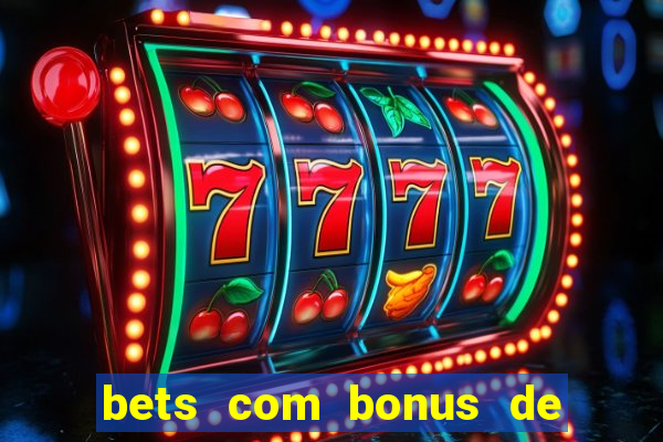 bets com bonus de boas vindas