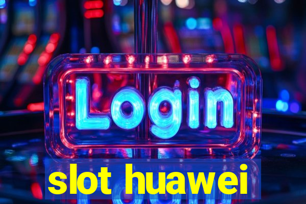 slot huawei